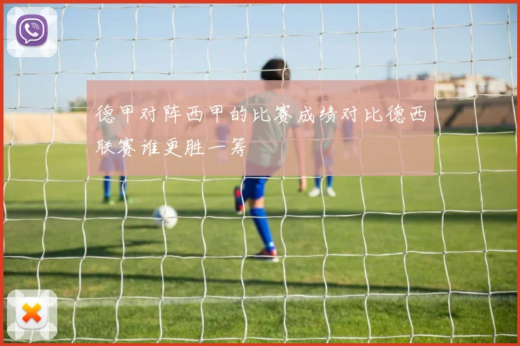 德甲对阵西甲的比赛成绩对比德西联赛谁更胜一筹