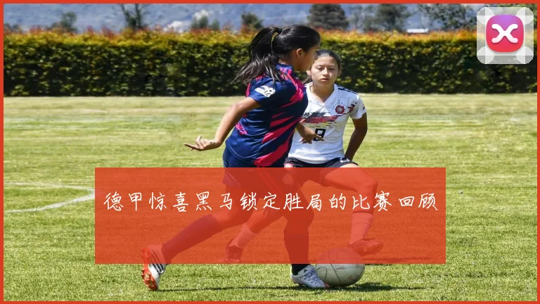 德甲惊喜黑马锁定胜局的比赛回顾